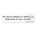 Be nice to America or we'll bring Democracy to ... bumper stickers