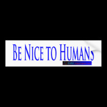 Be Nice to Humans bumper stickers