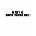 Be nice to me.I might be your nurse someday. t-shirts