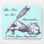 Be Nice to Me, Remember I Write Your Paychecks! Mouse Pads