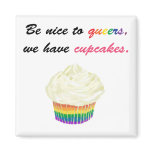 Be nice to queers, we have cupcakes fridge magnets
