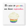 Be nice to queers, we have cupcakes fridge magnets