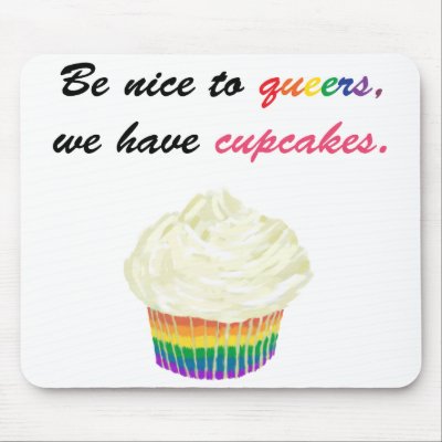 Be nice to queers, we have cupcakes mousepads by epeternally