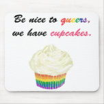 Be nice to queers, we have cupcakes mousepads