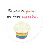 Be nice to queers we have cupcakes round sticker