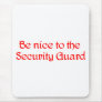 Be nice to the Security Guard Mouse Pad