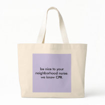 be nice to your neighborhood nurse. we know CPR. bags