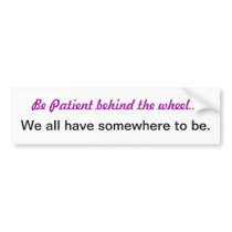 Be patient behind the wheel bumper stickers