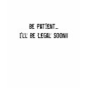 Be Patient....I'll Be Legal Soon!! t-shirts