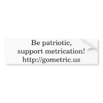 Be patriotic,support metrication! bumper stickers