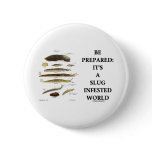 Be Prepared: It's A Slug Infested World Pin