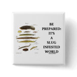 Be Prepared: It's A Slug Infested World Button