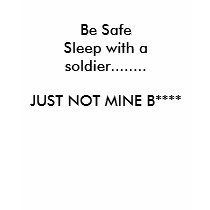 Be Safe Sleep with a soldier........JUST NOT MI... t-shirts