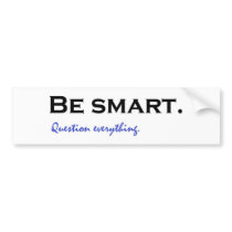 Be smart. Question everything Bumper Sticker