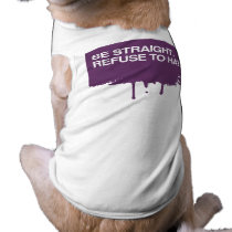 BE STRAIGHT. REFUSE TO HATE PET TEE