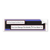 Be the Change That You Want To See Bumper Stickers