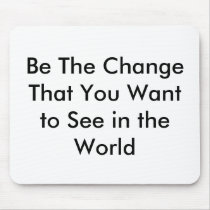 Be The Change That You Want to See in the World mousepads by REEDERS Be The Change That You Want to See in the World mousepads