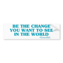 Be the Change You Want to See in the World bumper stickers