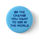 Be the Change You Want to See in the World Buttons