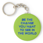 Be the Change You Want to See in the World Key Chains
