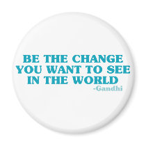 Be the Change You Want to See in the World Magnets