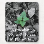Be the change you wish to see in the world gift mousepads