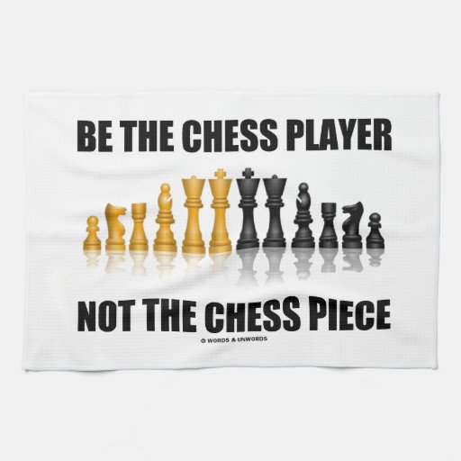 be_the_chess_player_not_the_chess_piece_attitude_kitchen_towel-rad7affb0ef884759a9eaaf2cab4bc2cf_2cf11_8byvr_512.jpg