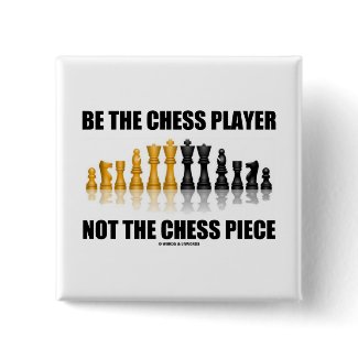 Be The Chess Player Not The Chess Piece button