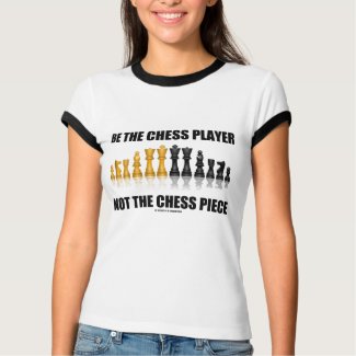 Be The Chess Player Not The Chess Piece shirt