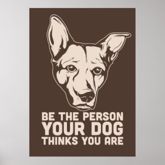 be the person your dog thinks you are poster