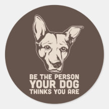 be the person your dog thinks you are round sticker
