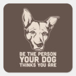 be the person your dog thinks you are square stickers