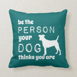 Be The Person Your Dog Thinks You Are Throw Pillow
