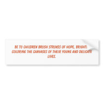 Be to children brush strokes of hope, brightly ... bumper stickers by benvacruz Be to children brush strokes of hope, brightly ... bumper stickers