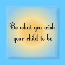 Be what you wish your child to be Magnet magnets