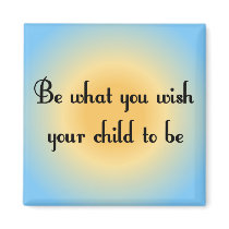 Be what you wish your child to be Magnet by slamdunksapparel Be what you wish your child to be Magnet