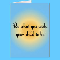 Be what you wish your child to be Notecards cards