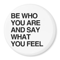 BE WHO YOU ARE AND SAY WHAT YOU FEEL FRIDGE MAGNET
