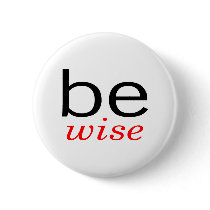 Be Wise buttons by TeeZazzle Be Wise buttons