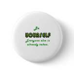 Be YOURSELF, Everyone Else is already taken buttons