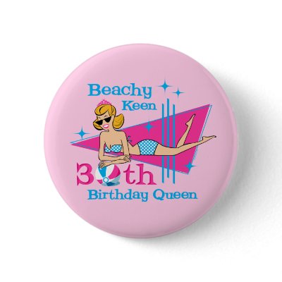 Beachy Keen 30th Birthday Pinback Button by pinkinkart