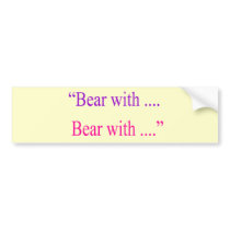 "Bear With ... Bear with" Bumper Sticker