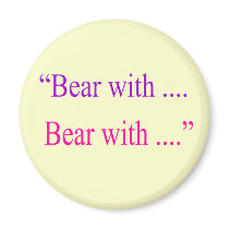 "Bear With ... Bear with" Fridge Magnets