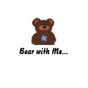 Bear with Me... t-shirts