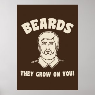 Beards they grow on you! posters