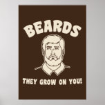 Beards they grow on you! posters