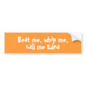 Beat me, whip me,call me Edna bumper sticker bumper stickers