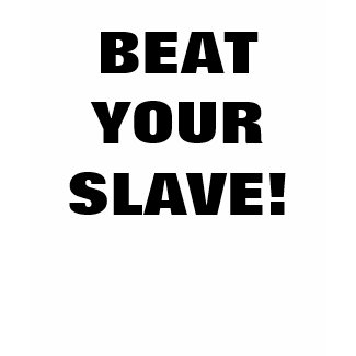 BEAT YOUR SLAVE! shirt