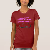 BEATING YOUR SLAVE EACH DAY TEES