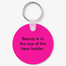 Beauty is in the eye of the beer holder. keychains by staycesing Beauty is in the eye of the beer holder. keychains